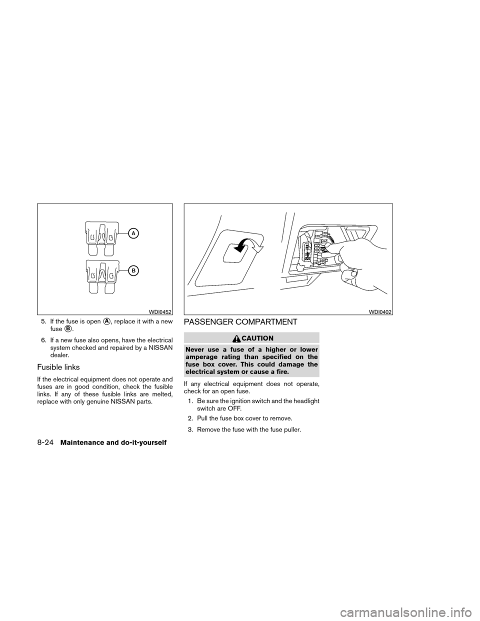 NISSAN ALTIMA COUPE 2010 D32 / 4.G Owners Manual 5. If the fuse is openA, replace it with a new
fuse
B.
6. If a new fuse also opens, have the electrical system checked and repaired by a NISSAN
dealer.
Fusible links
If the electrical equipment does