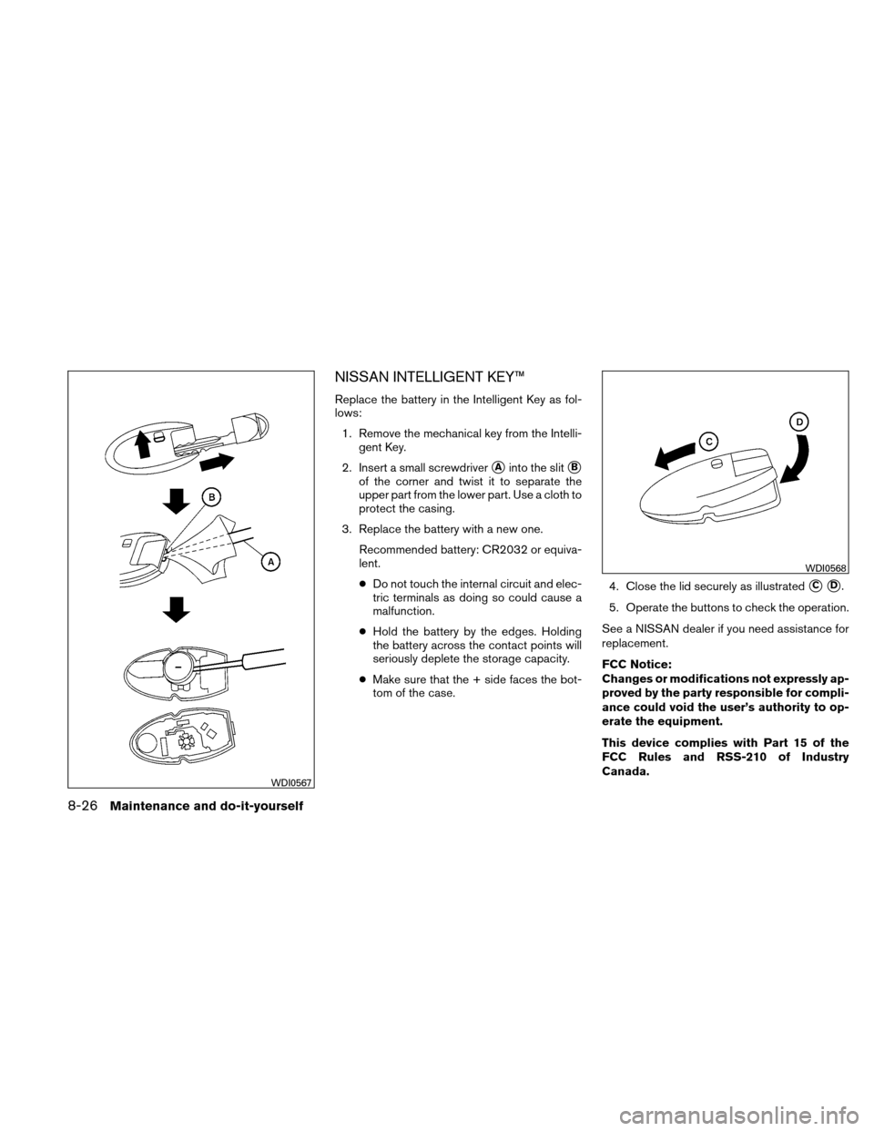 NISSAN ALTIMA COUPE 2010 D32 / 4.G Owners Guide NISSAN INTELLIGENT KEY™
Replace the battery in the Intelligent Key as fol-
lows:1. Remove the mechanical key from the Intelli- gent Key.
2. Insert a small screwdriver
Ainto the slitB
of the corner