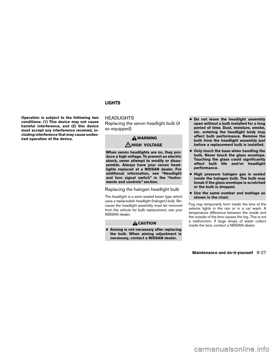 NISSAN ALTIMA COUPE 2010 D32 / 4.G Owners Manual Operation is subject to the following two
conditions: (1) This device may not cause
harmful interference, and (2) this device
must accept any interference received, in-
cluding interference that may c