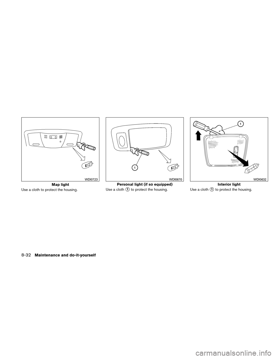 NISSAN ALTIMA COUPE 2010 D32 / 4.G Owners Manual Use a cloth to protect the housing.Use a cloth1to protect the housing.
Use a cloth1to protect the housing.
Map light
WDI0723
Personal light (if so equipped)
WDI0670
Interior light
WDI0632
8-32Mainte