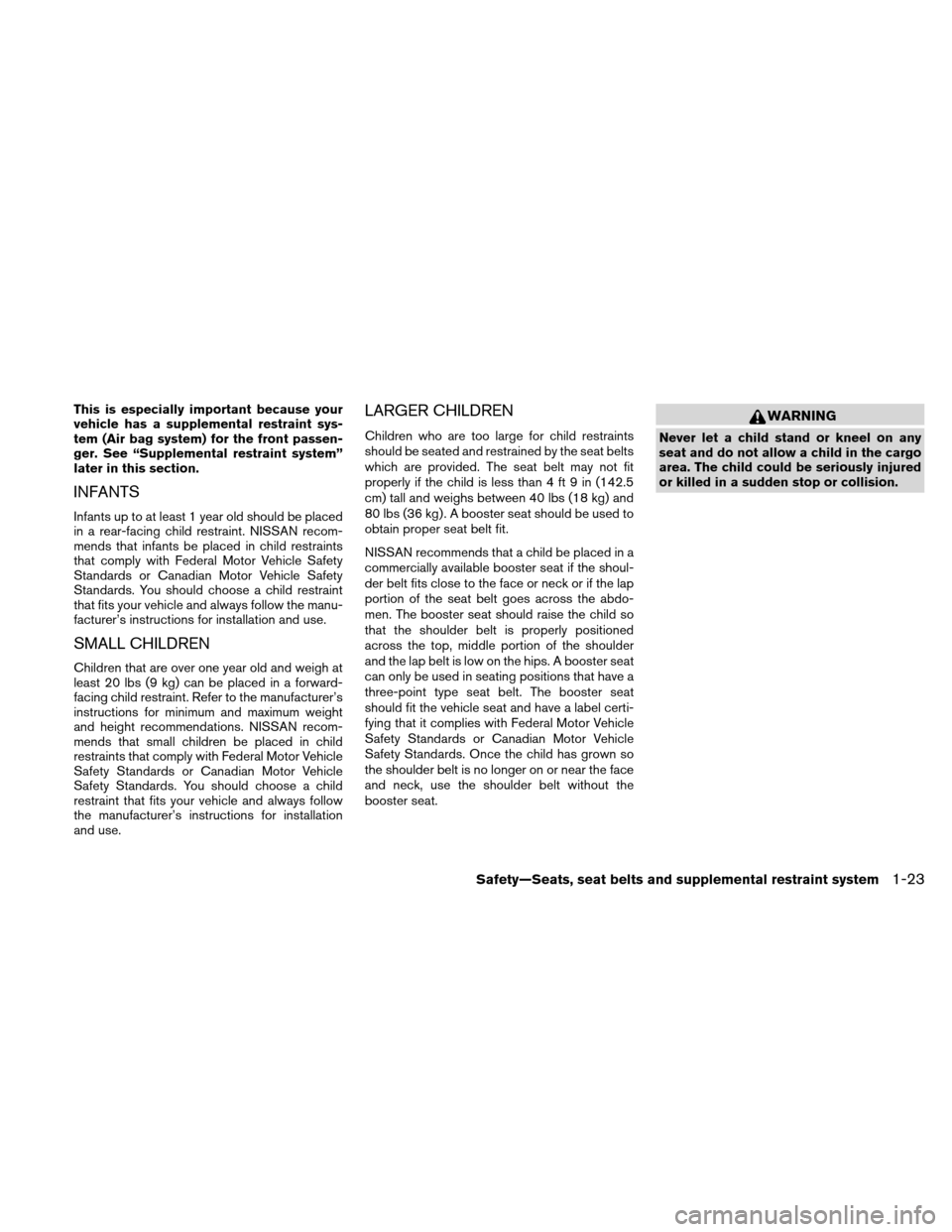 NISSAN ALTIMA COUPE 2010 D32 / 4.G Service Manual This is especially important because your
vehicle has a supplemental restraint sys-
tem (Air bag system) for the front passen-
ger. See “Supplemental restraint system”
later in this section.
INFAN