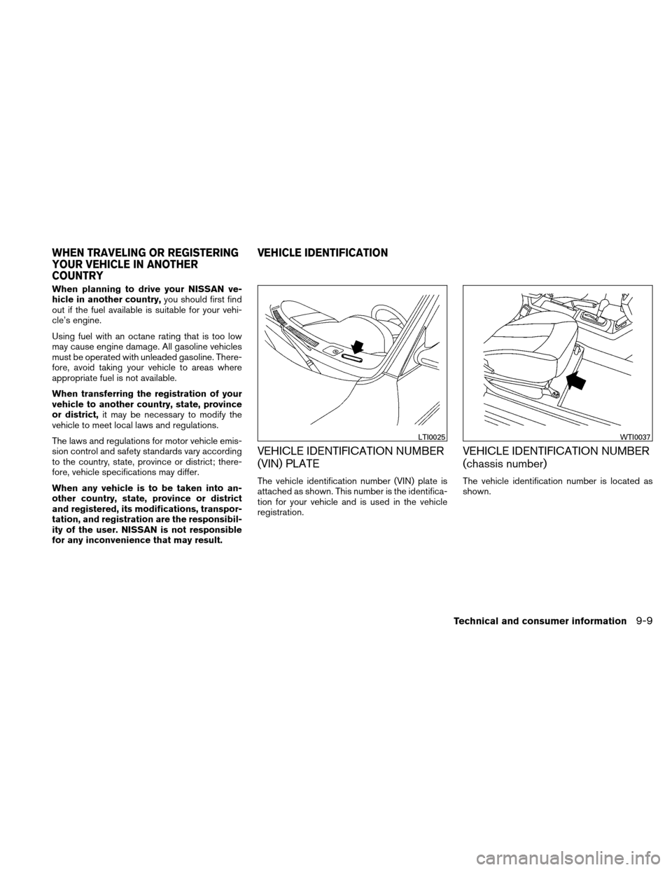 NISSAN ALTIMA COUPE 2010 D32 / 4.G Owners Guide When planning to drive your NISSAN ve-
hicle in another country,you should first find
out if the fuel available is suitable for your vehi-
cle’s engine.
Using fuel with an octane rating that is too 