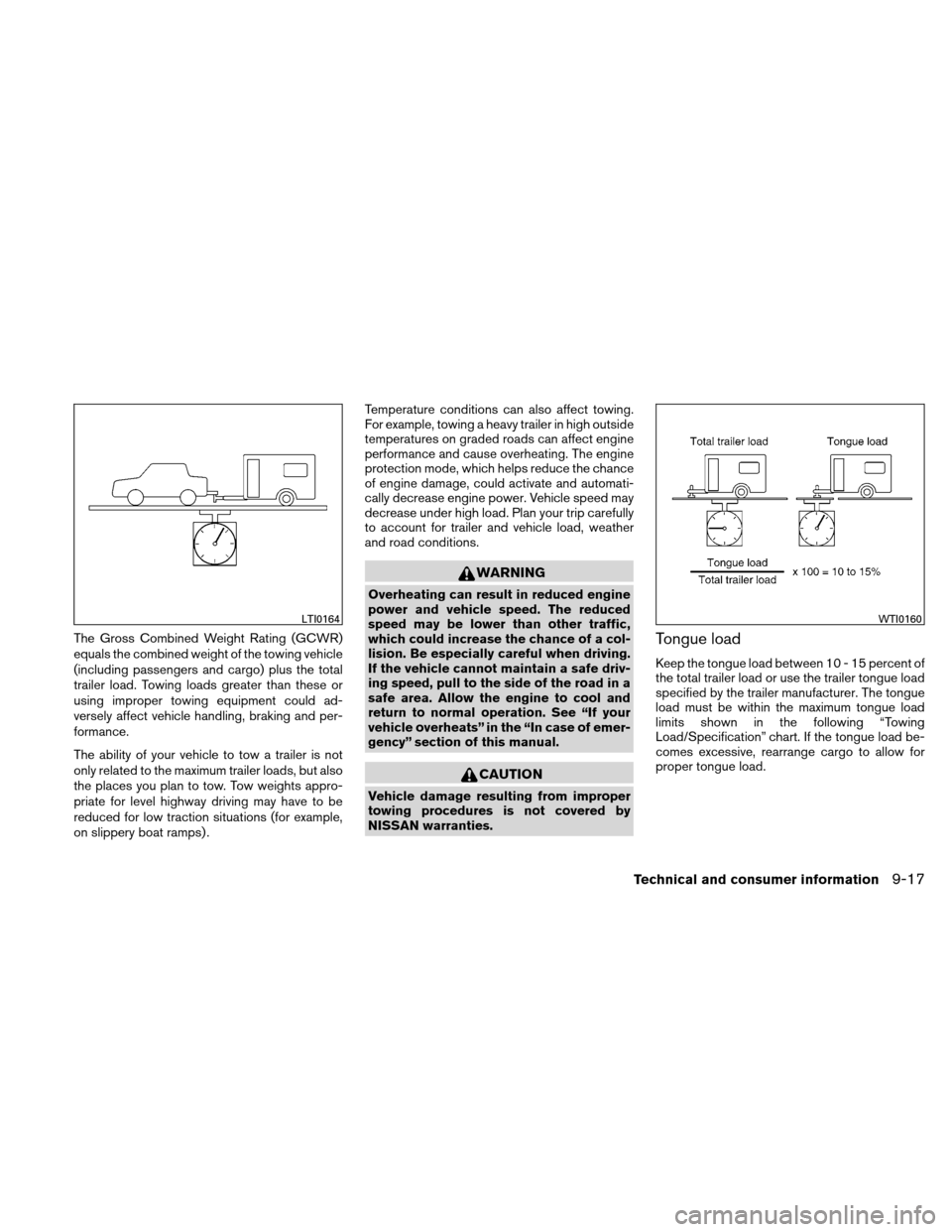 NISSAN ALTIMA COUPE 2010 D32 / 4.G Owners Manual The Gross Combined Weight Rating (GCWR)
equals the combined weight of the towing vehicle
(including passengers and cargo) plus the total
trailer load. Towing loads greater than these or
using improper