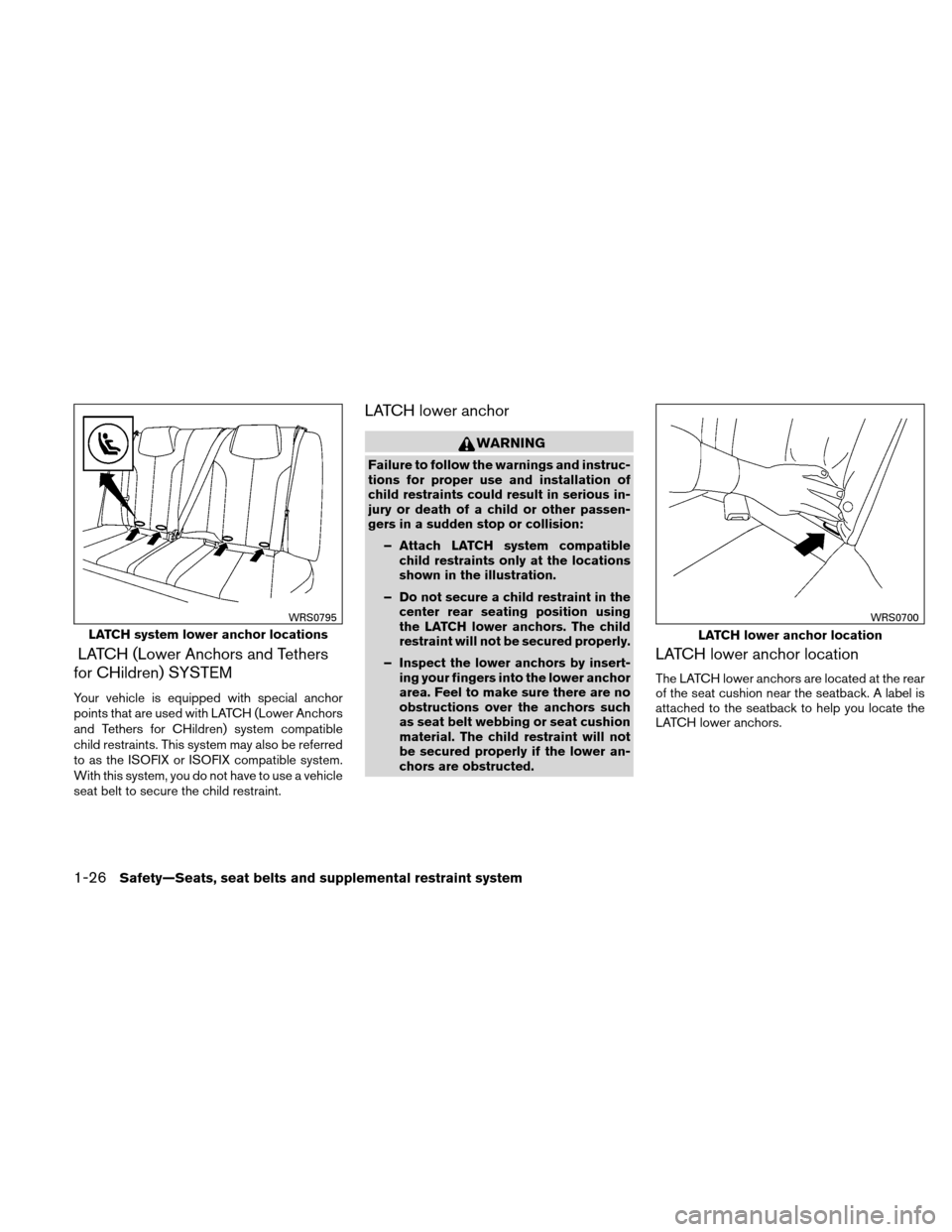 NISSAN ALTIMA COUPE 2010 D32 / 4.G Service Manual LATCH (Lower Anchors and Tethers
for CHildren) SYSTEM
Your vehicle is equipped with special anchor
points that are used with LATCH (Lower Anchors
and Tethers for CHildren) system compatible
child rest NISSAN ALTIMA COUPE 2010 D32 / 4.G Service Manual LATCH (Lower Anchors and Tethers
for CHildren) SYSTEM
Your vehicle is equipped with special anchor
points that are used with LATCH (Lower Anchors
and Tethers for CHildren) system compatible
child rest