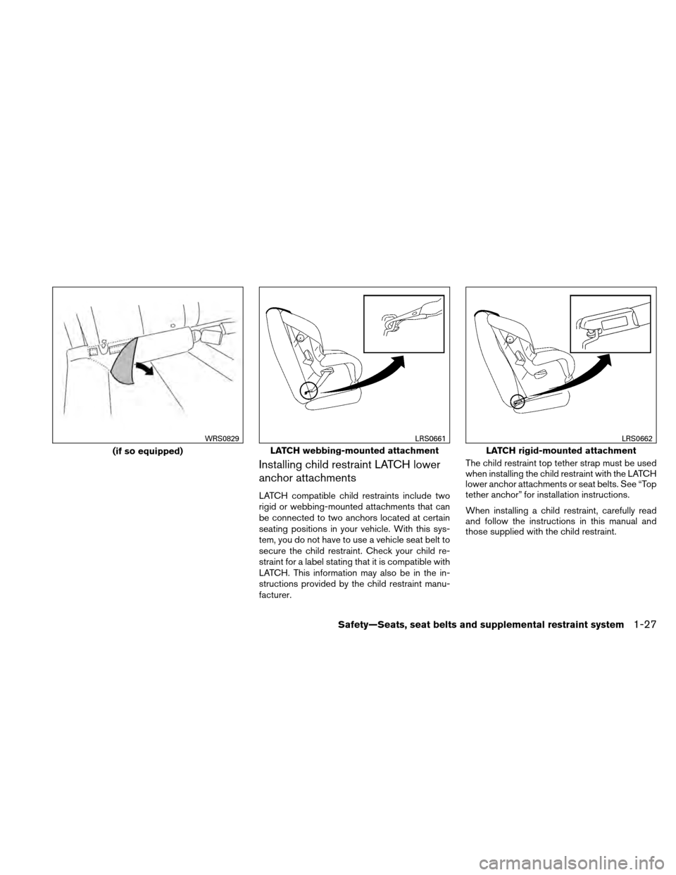 NISSAN ALTIMA COUPE 2010 D32 / 4.G Service Manual Installing child restraint LATCH lower
anchor attachments
LATCH compatible child restraints include two
rigid or webbing-mounted attachments that can
be connected to two anchors located at certain
sea NISSAN ALTIMA COUPE 2010 D32 / 4.G Service Manual Installing child restraint LATCH lower
anchor attachments
LATCH compatible child restraints include two
rigid or webbing-mounted attachments that can
be connected to two anchors located at certain
sea