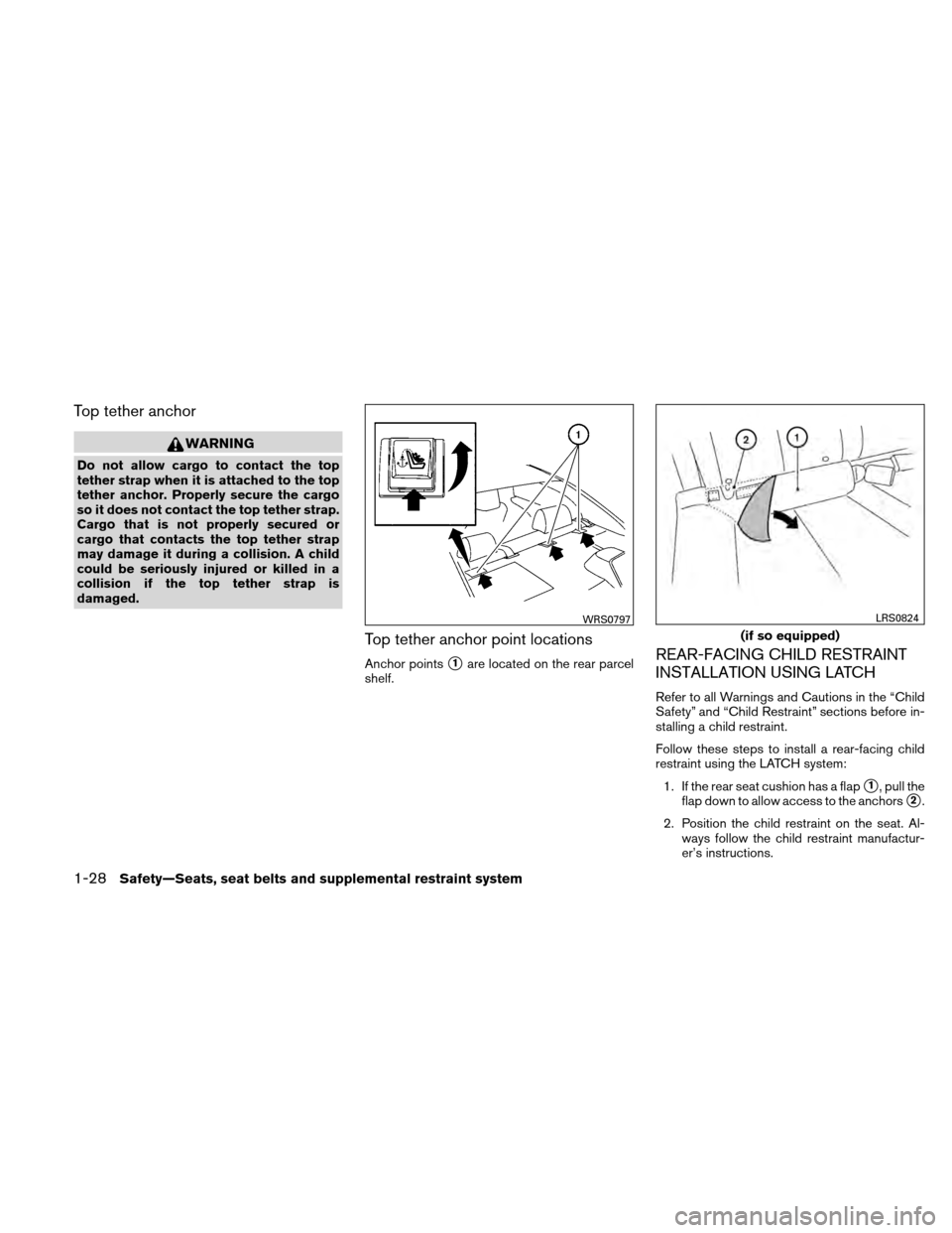 NISSAN ALTIMA COUPE 2010 D32 / 4.G Service Manual Top tether anchor
WARNING
Do not allow cargo to contact the top
tether strap when it is attached to the top
tether anchor. Properly secure the cargo
so it does not contact the top tether strap.
Cargo 