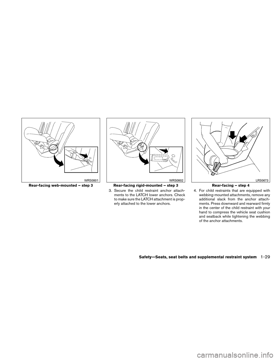 NISSAN ALTIMA COUPE 2010 D32 / 4.G Owners Manual 3. Secure the child restraint anchor attach-ments to the LATCH lower anchors. Check
to make sure the LATCH attachment is prop-
erly attached to the lower anchors. 4. For child restraints that are equi