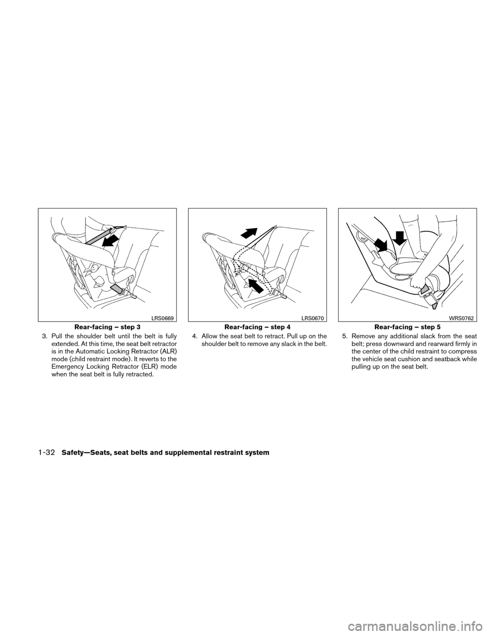 NISSAN ALTIMA COUPE 2010 D32 / 4.G Owners Manual 3. Pull the shoulder belt until the belt is fullyextended. At this time, the seat belt retractor
is in the Automatic Locking Retractor (ALR)
mode (child restraint mode) . It reverts to the
Emergency L