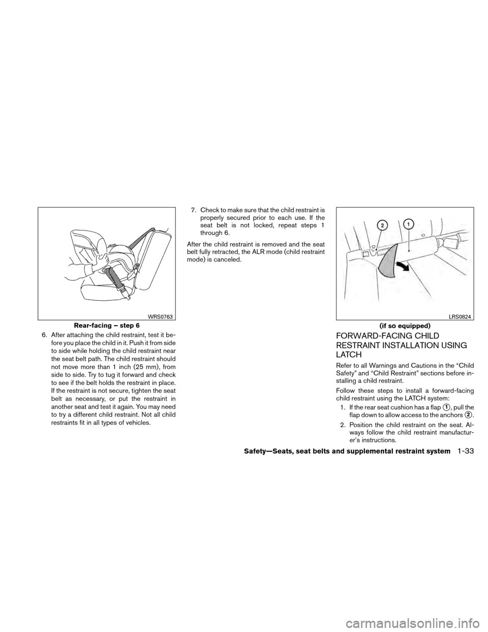 NISSAN ALTIMA COUPE 2010 D32 / 4.G Owners Manual 6. After attaching the child restraint, test it be-fore you place the child in it. Push it from side
to side while holding the child restraint near
the seat belt path. The child restraint should
not m