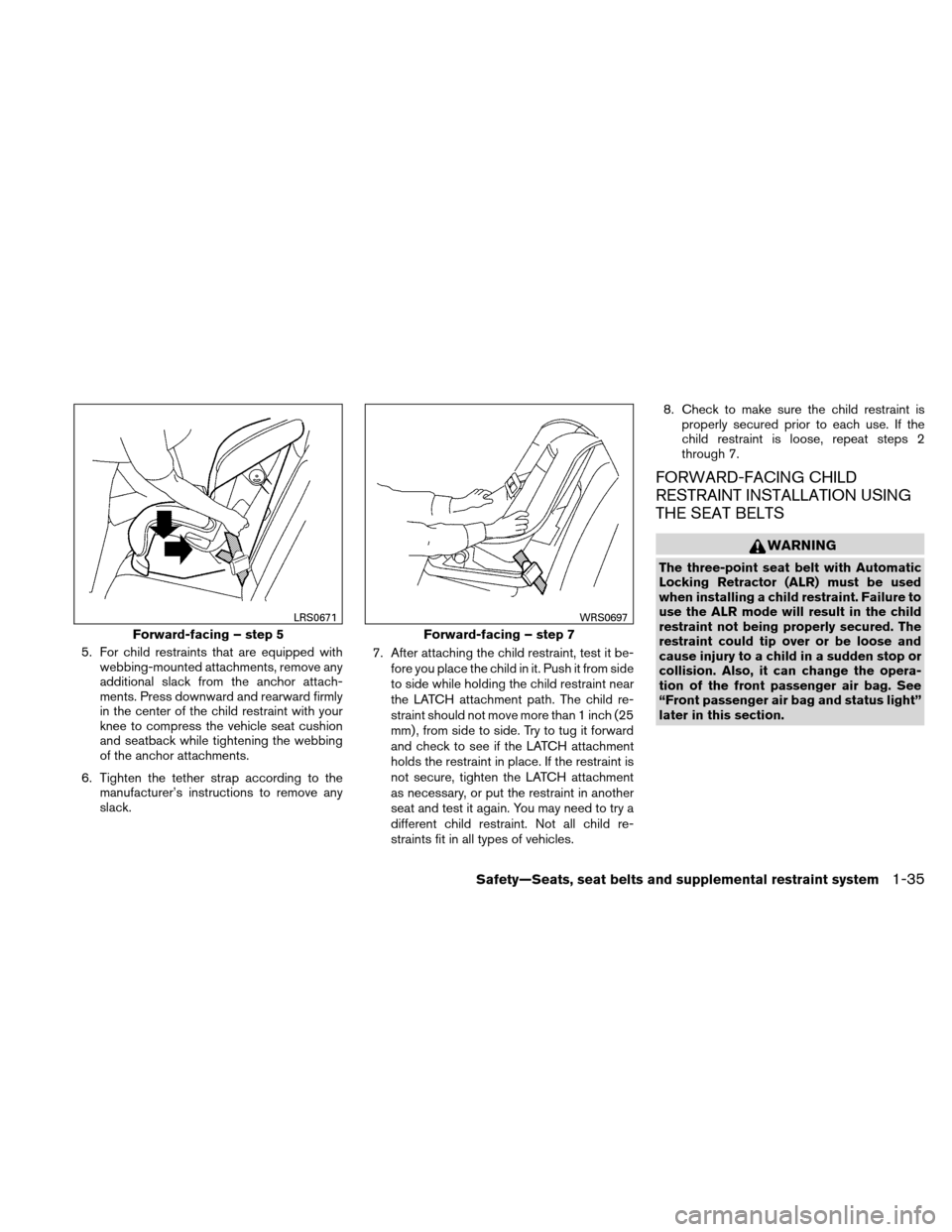 NISSAN ALTIMA COUPE 2010 D32 / 4.G Owners Manual 5. For child restraints that are equipped withwebbing-mounted attachments, remove any
additional slack from the anchor attach-
ments. Press downward and rearward firmly
in the center of the child rest