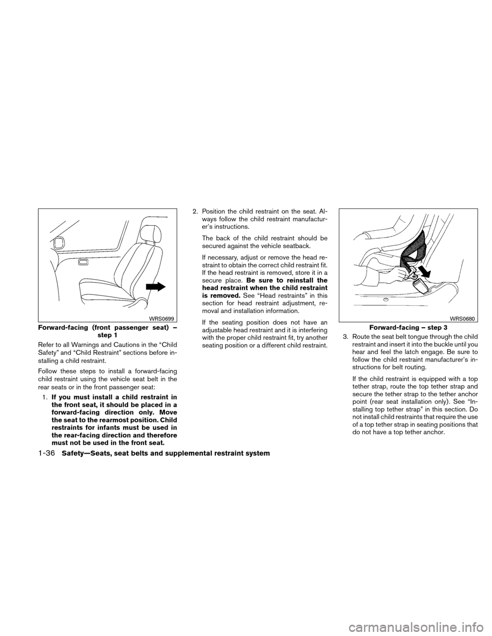 NISSAN ALTIMA COUPE 2010 D32 / 4.G Owners Manual Refer to all Warnings and Cautions in the “Child
Safety” and “Child Restraint” sections before in-
stalling a child restraint.
Follow these steps to install a forward-facing
child restraint us