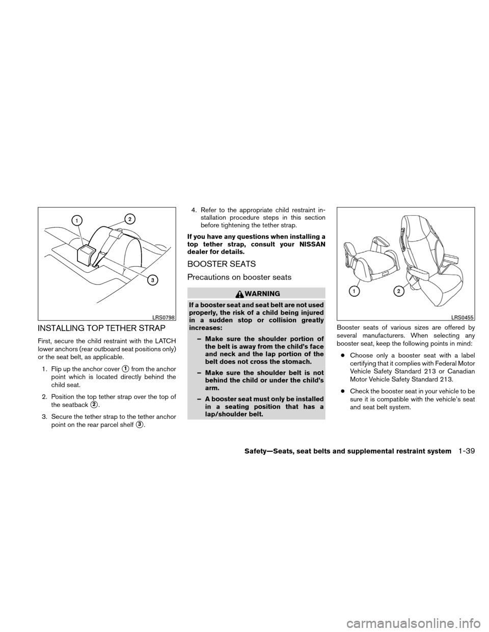 NISSAN ALTIMA COUPE 2010 D32 / 4.G Workshop Manual INSTALLING TOP TETHER STRAP
First, secure the child restraint with the LATCH
lower anchors (rear outboard seat positions only)
or the seat belt, as applicable.1. Flip up the anchor cover
1from the an