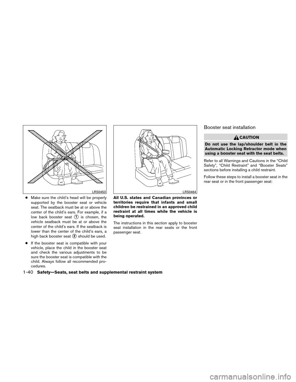 NISSAN ALTIMA COUPE 2010 D32 / 4.G Workshop Manual ●Make sure the child’s head will be properly
supported by the booster seat or vehicle
seat. The seatback must be at or above the
center of the child’s ears. For example, if a
low back booster se