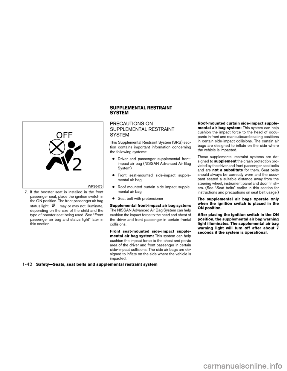 NISSAN ALTIMA COUPE 2010 D32 / 4.G Repair Manual 7. If the booster seat is installed in the frontpassenger seat, place the ignition switch in
the ON position. The front passenger air bag
status light
may or may not illuminate,
depending on the size 