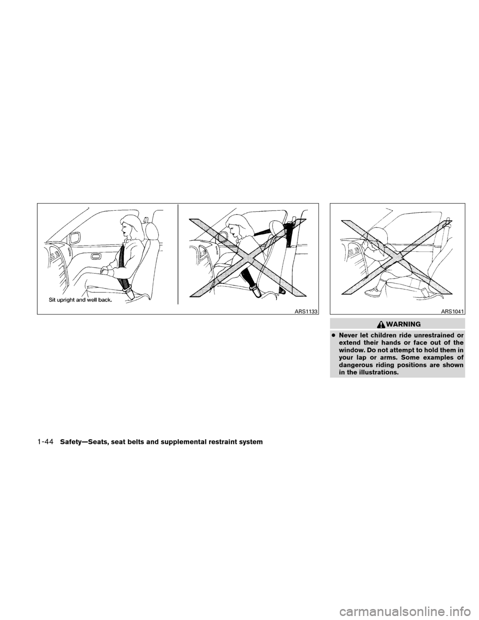 NISSAN ALTIMA COUPE 2010 D32 / 4.G Repair Manual WARNING
●Never let children ride unrestrained or
extend their hands or face out of the
window. Do not attempt to hold them in
your lap or arms. Some examples of
dangerous riding positions are shown
