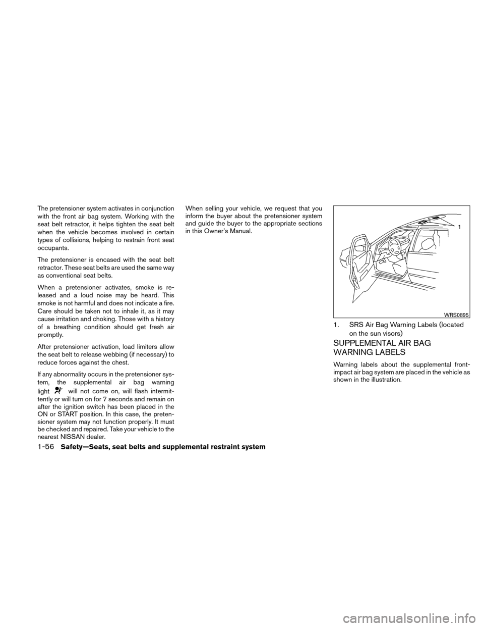 NISSAN ALTIMA COUPE 2010 D32 / 4.G Manual PDF The pretensioner system activates in conjunction
with the front air bag system. Working with the
seat belt retractor, it helps tighten the seat belt
when the vehicle becomes involved in certain
types 