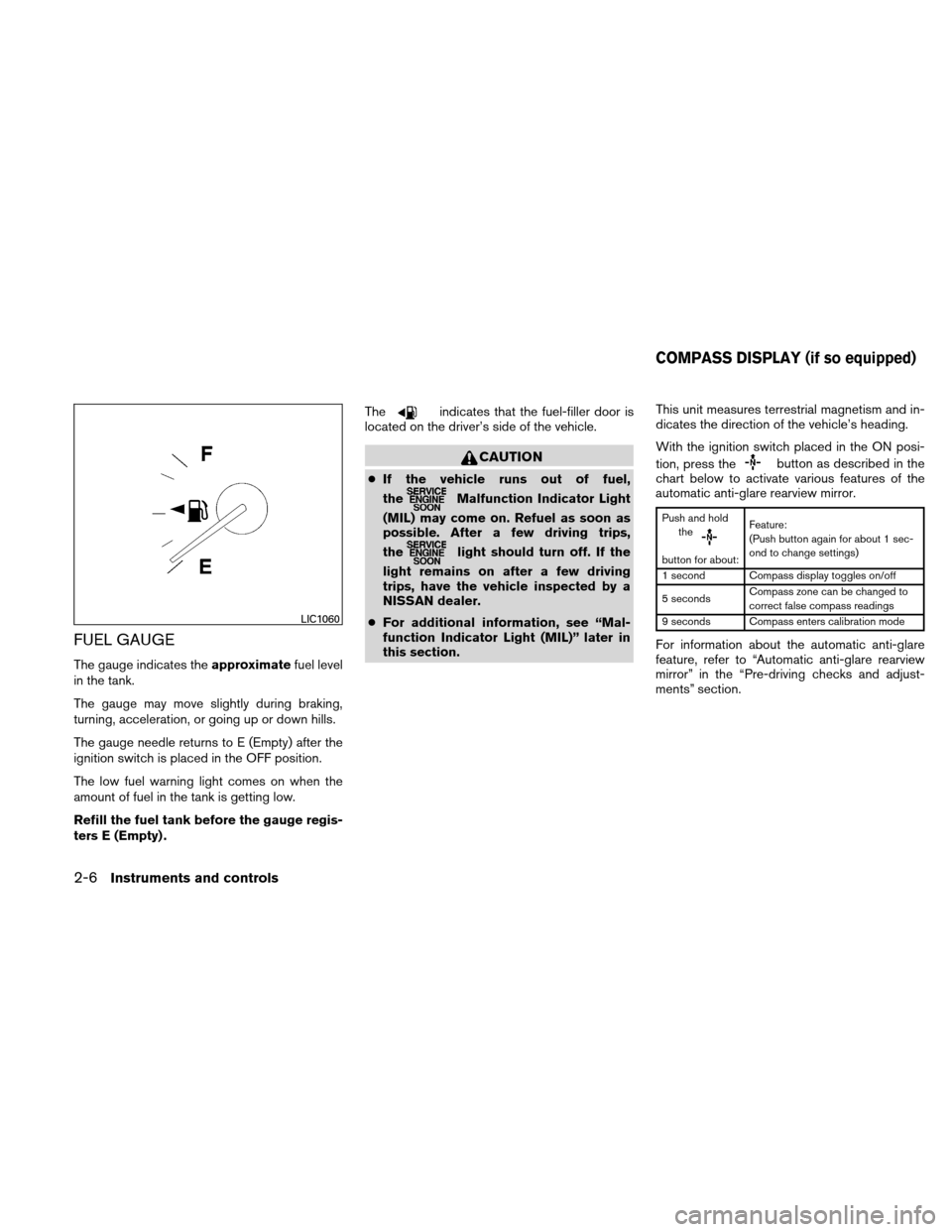 NISSAN ALTIMA COUPE 2010 D32 / 4.G Owners Manual FUEL GAUGE
The gauge indicates theapproximatefuel level
in the tank.
The gauge may move slightly during braking,
turning, acceleration, or going up or down hills.
The gauge needle returns to E (Empty)