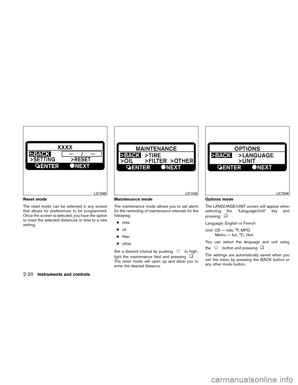 NISSAN ALTIMA COUPE 2010 D32 / 4.G Owners Manual Reset mode
The reset mode can be selected in any screen
that allows for preferences to be programmed.
Once the screen is selected, you have the option
to reset the selected distances or time to a new
