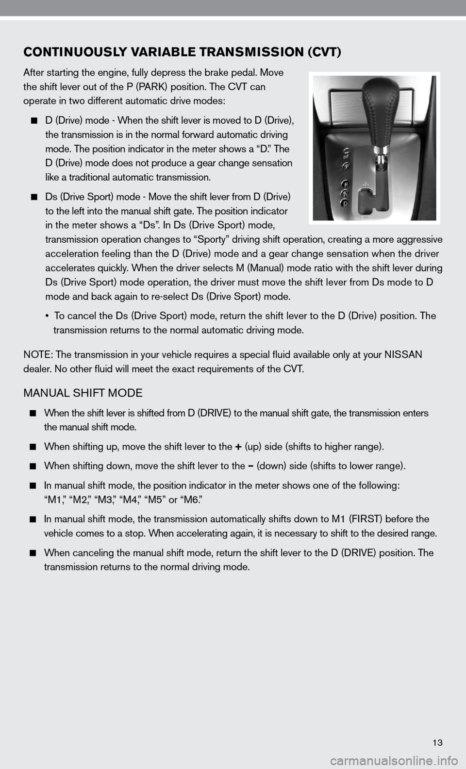 NISSAN ALTIMA COUPE 2010 D32 / 4.G Quick Reference Guide 13
CONTINUOUSLY VARIABLE TRANSMISSION (CVT)
After starting the engine, fully depress the brake pedal. Move
the shift lever out of the P (PARk) position. The cVT can
operate in two different automat NISSAN ALTIMA COUPE 2010 D32 / 4.G Quick Reference Guide 13
CONTINUOUSLY VARIABLE TRANSMISSION (CVT)
After starting the engine, fully depress the brake pedal. Move
the shift lever out of the P (PARk) position. The cVT can
operate in two different automat