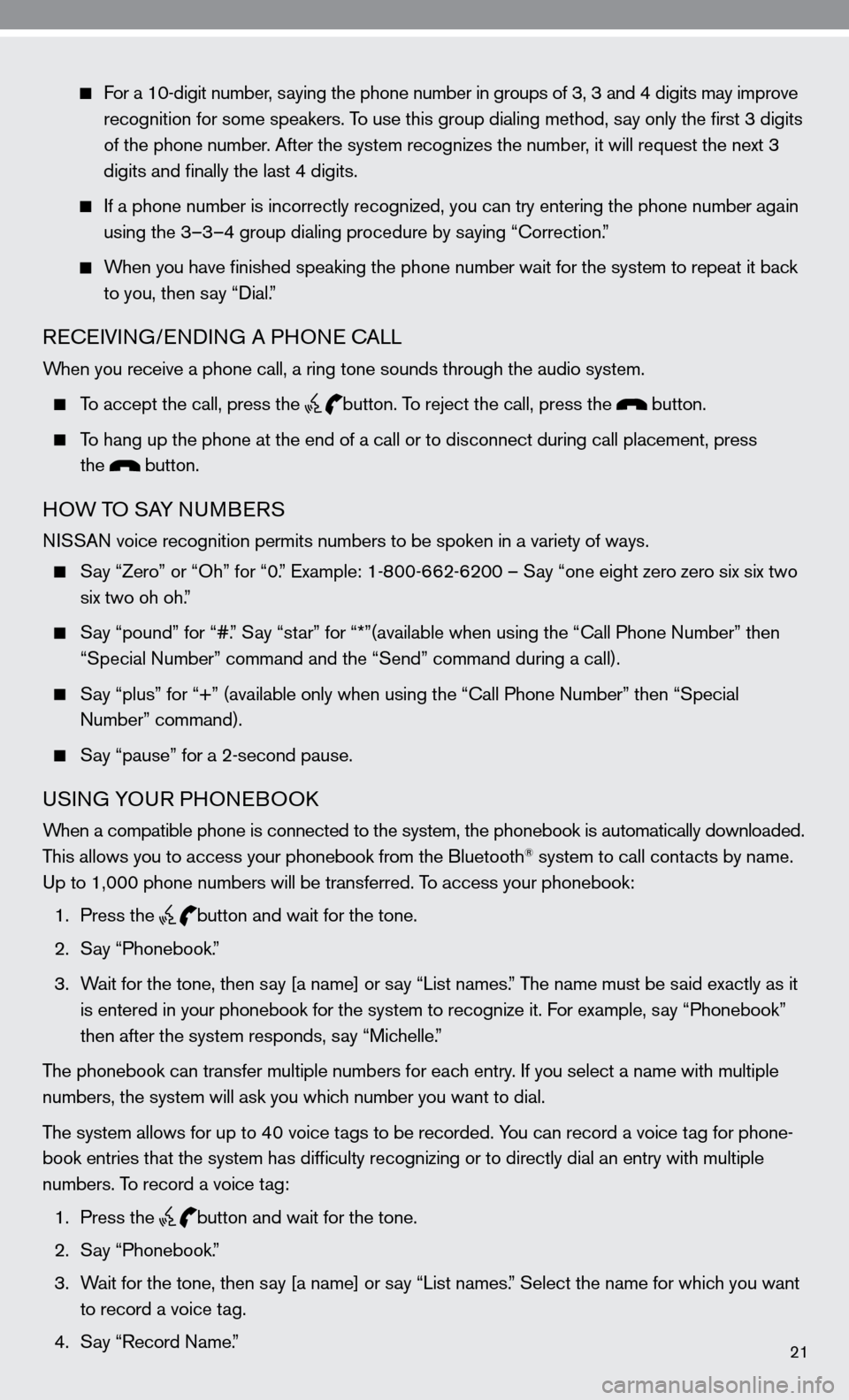 NISSAN ALTIMA COUPE 2010 D32 / 4.G Quick Reference Guide 21
   for a 10-digit number, saying the phone number in groups of 3, 3 and 4 digits may improve   
      recognition for some speakers. To use this group dialing method, say only the first 3 digits   