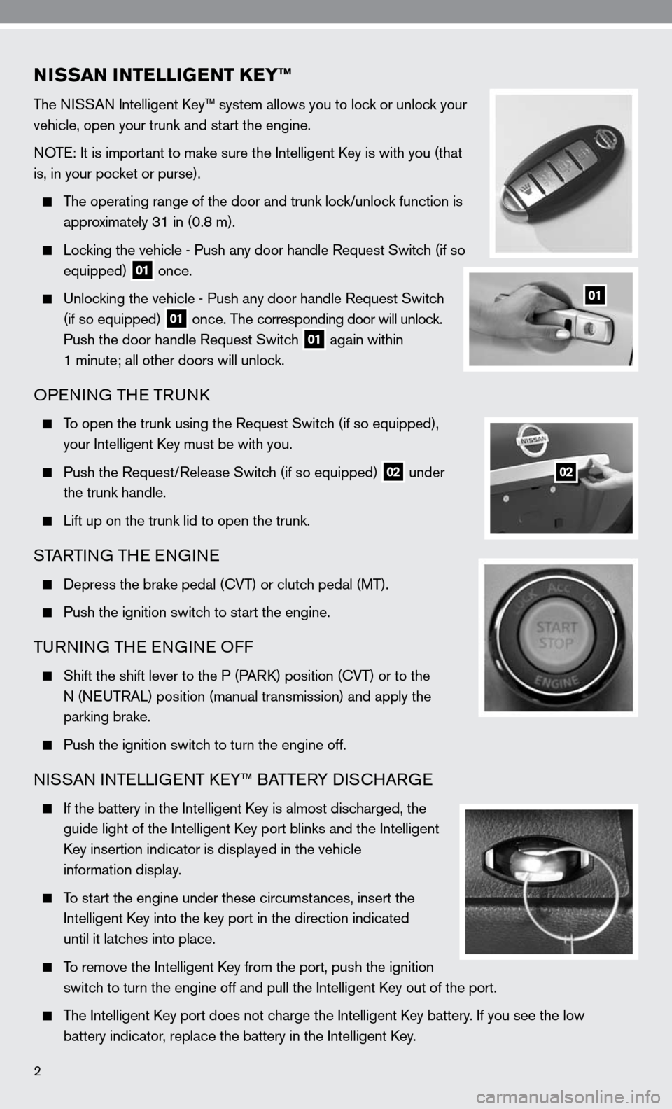 NISSAN ALTIMA COUPE 2010 D32 / 4.G Quick Reference Guide NISSAN INTELLIGENT KEY™
The niSSAn intelligent k ey™ system allows you to lock or unlock your 
vehicle, open your trunk and start the engine.
n OTe: it is important to make sure the intelligent k 