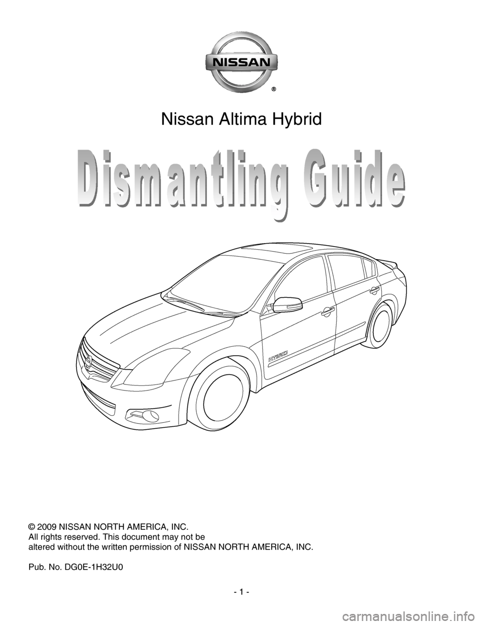 NISSAN ALTIMA HYBRID 2010 L32A / 4.G Dismantling Guide  
 
 
 
 Nissan Altima Hybrid   
 
 
 
 
 
 
 
 
 
 
© 2009 NISSAN NORTH AMERICA, INC. 
All rights reserved. This document may not be  
altered without the written permission of NISSAN NORTH AMERICA,