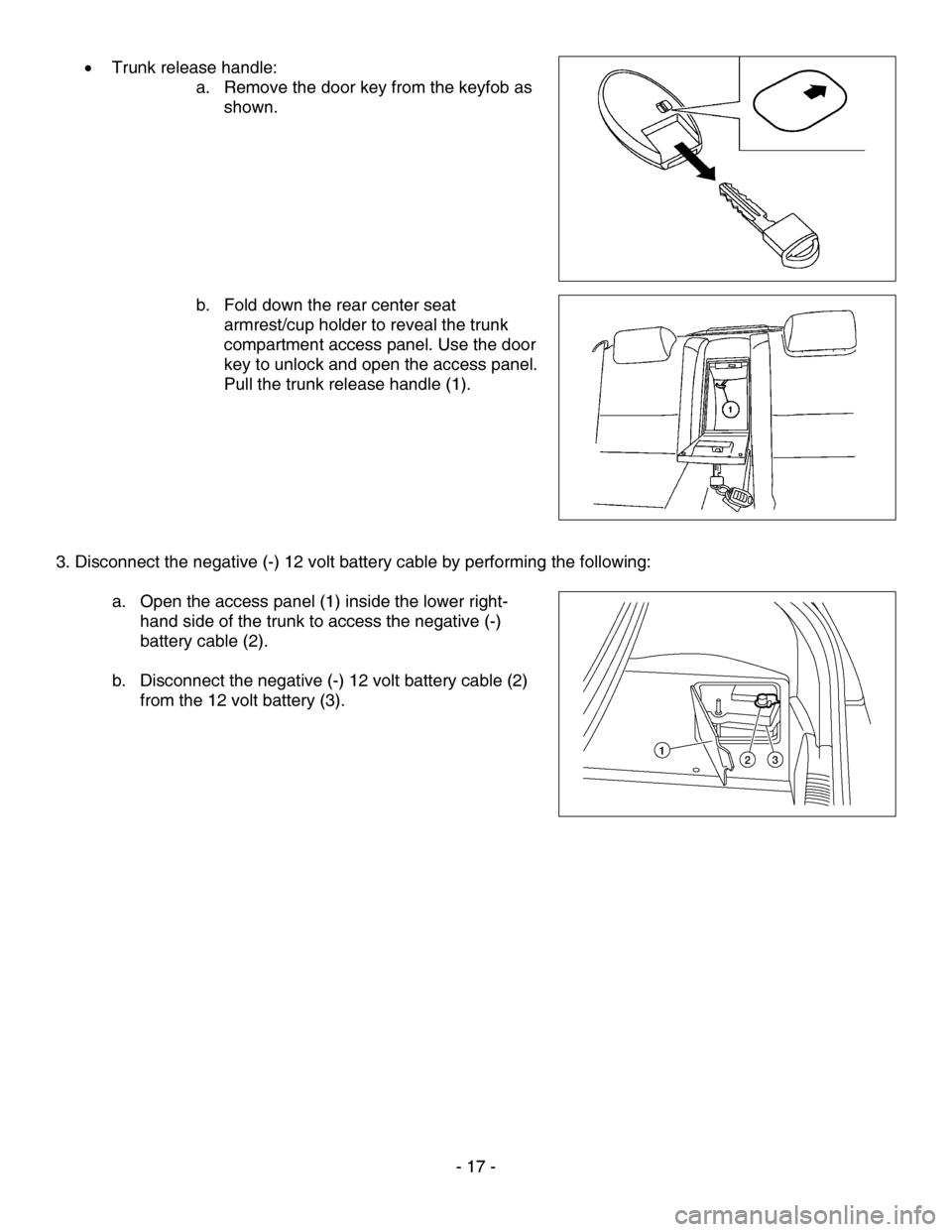 NISSAN ALTIMA HYBRID 2010 L32A / 4.G Dismantling Guide •  Trunk release handle:   
a. Remove the door key from the keyfob as 
shown.  
 
 
 
 
 
 
 
   b. Fold down the rear center seat 
armrest/cup holder to reveal the trunk 
compartment access panel. 