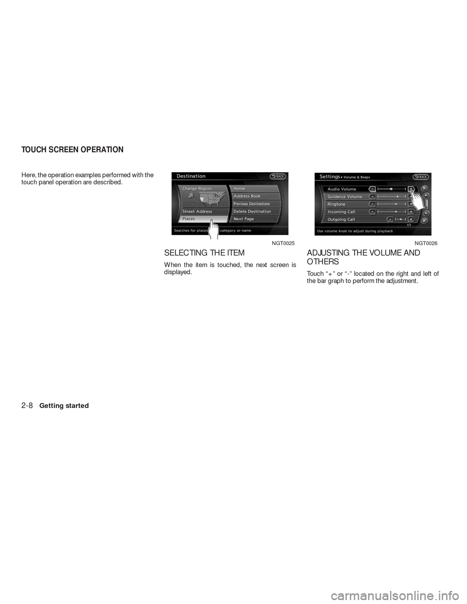 NISSAN ALTIMA HYBRID 2010 L32A / 4.G Navigation Manual Here, the operation examples performed with the
touch panel operation are described.
SELECTING THE ITEM
When the item is touched, the next screen is
displayed.
ADJUSTING THE VOLUME AND
OTHERS
Touch �