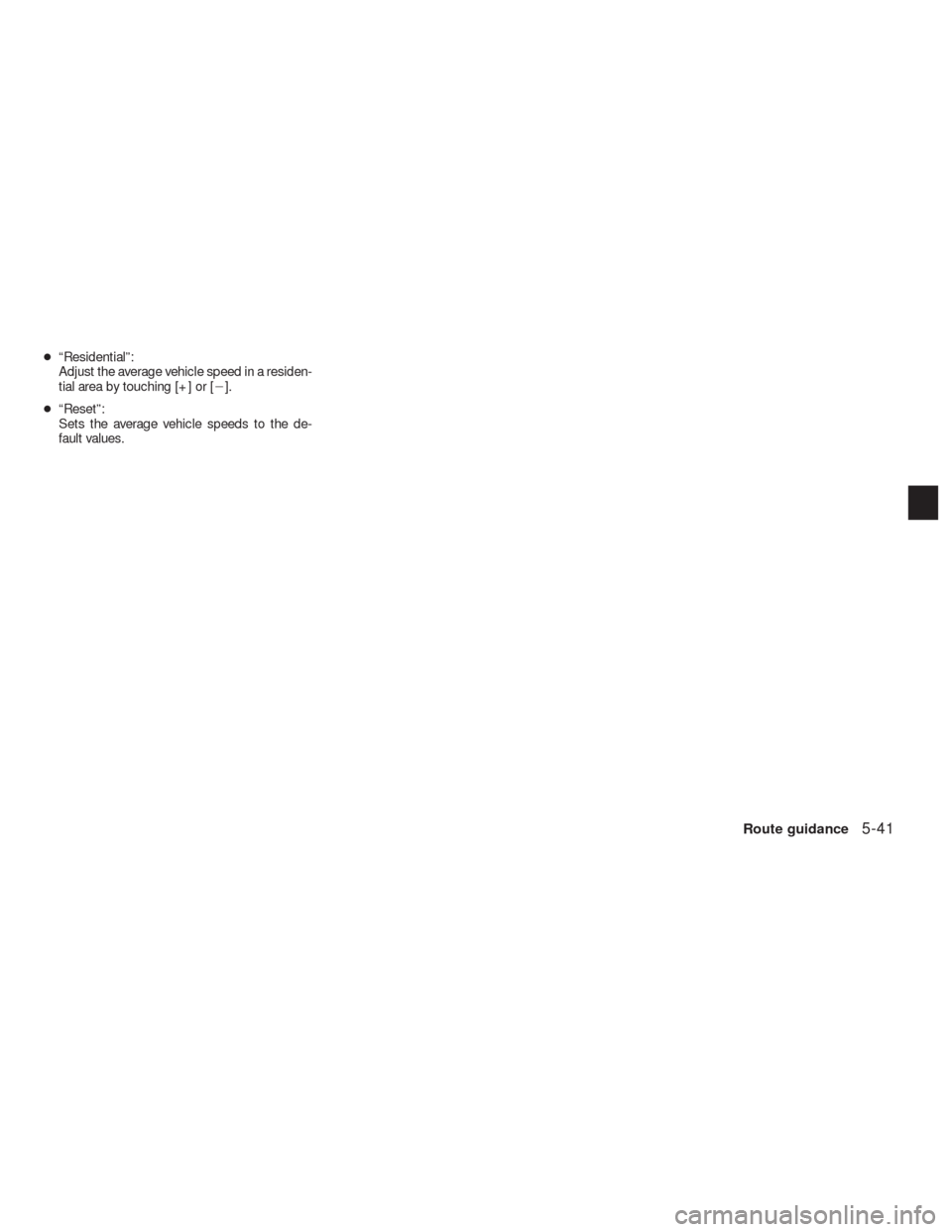 NISSAN ALTIMA HYBRID 2010 L32A / 4.G Navigation Manual ●“Residential”:
Adjust the average vehicle speed in a residen-
tial area by touching [+] or [].
●“Reset”:
Sets the average vehicle speeds to the de-
fault values.
Route guidance5-41 