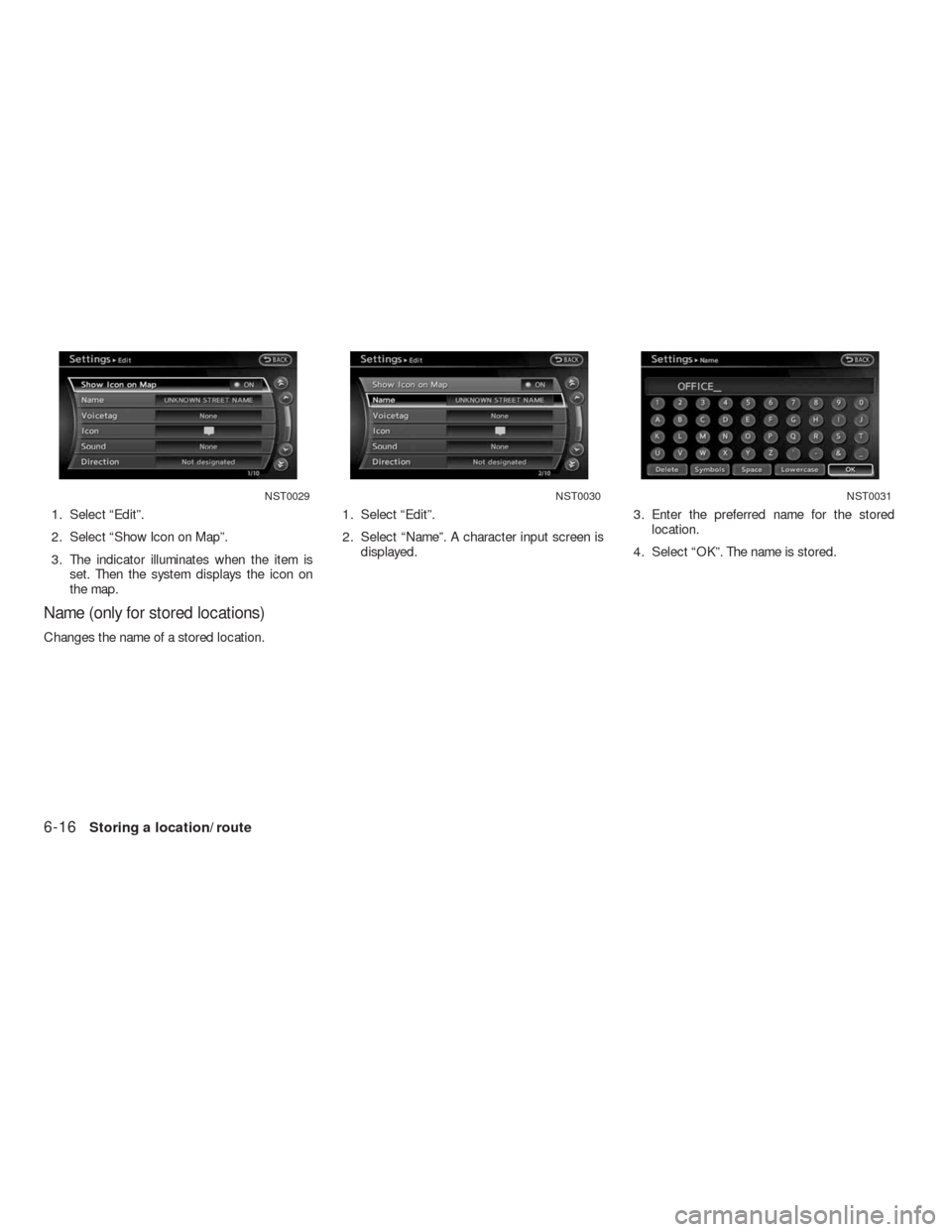 NISSAN ALTIMA HYBRID 2010 L32A / 4.G Navigation Manual 1. Select “Edit”.
2. Select “Show Icon on Map”.
3. The indicator illuminates when the item is
set. Then the system displays the icon on
the map.
Name (only for stored locations)
Changes the na