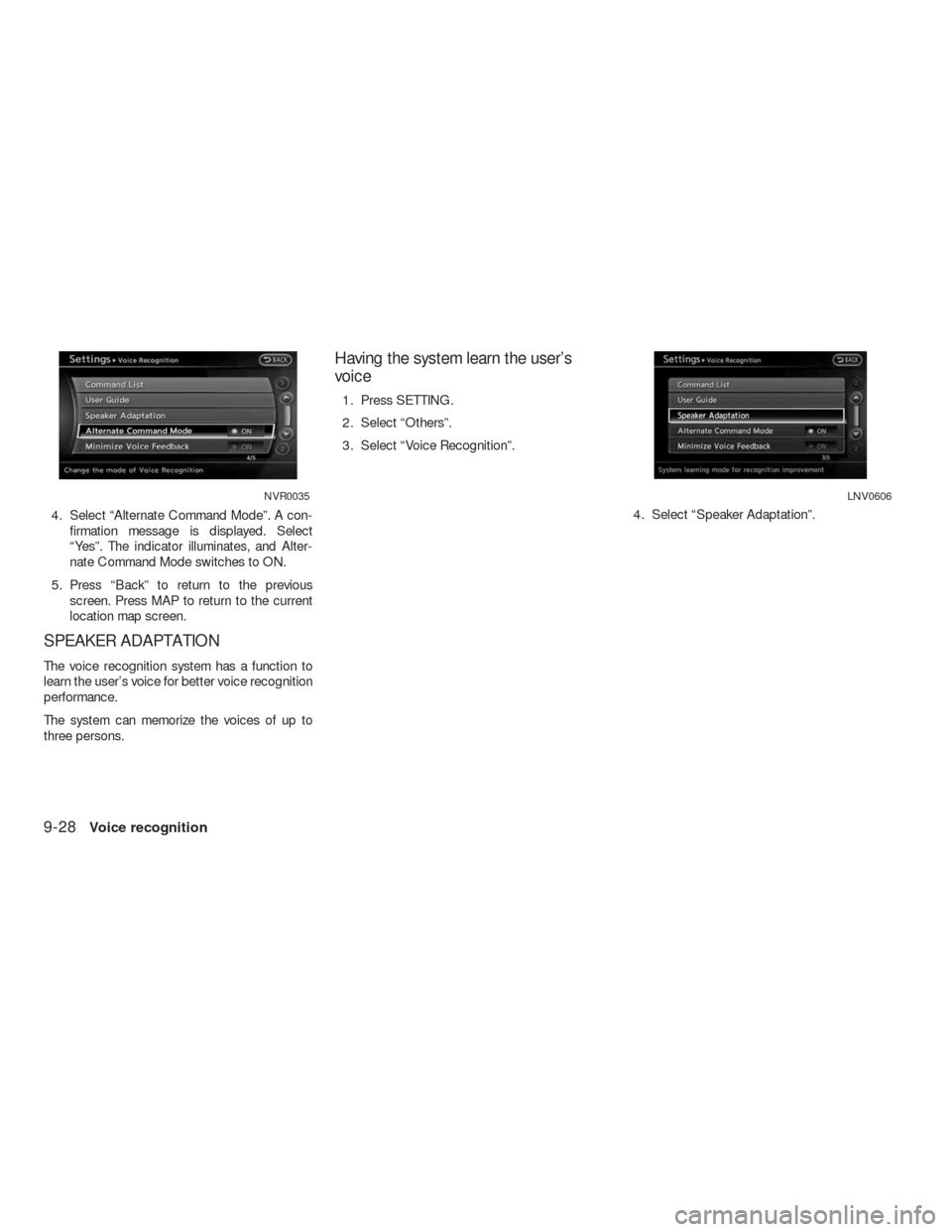 NISSAN ALTIMA HYBRID 2010 L32A / 4.G Navigation Manual 4. Select “Alternate Command Mode”. A con-
firmation message is displayed. Select
“Yes”. The indicator illuminates, and Alter-
nate Command Mode switches to ON.
5. Press “Back” to return t