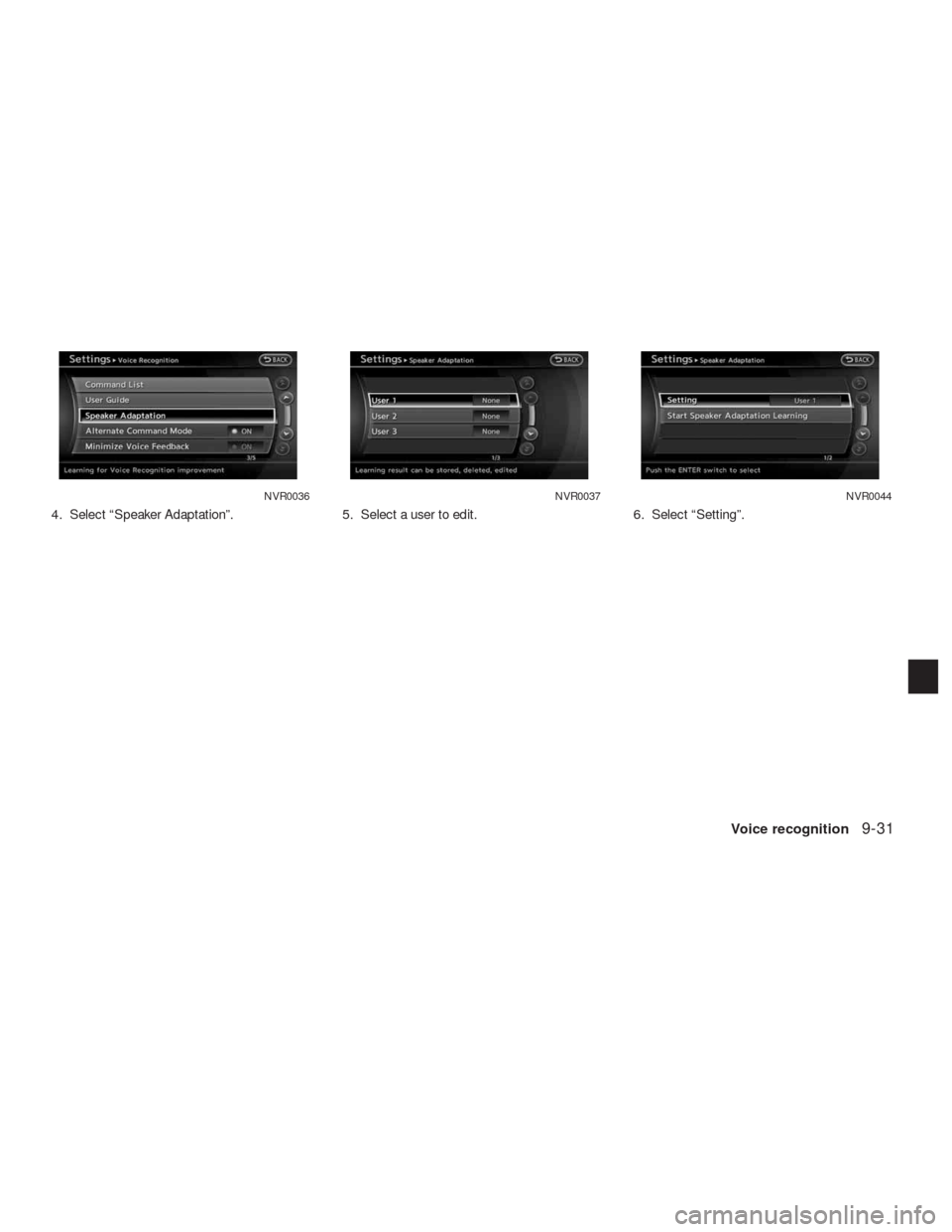 NISSAN ALTIMA HYBRID 2010 L32A / 4.G Navigation Manual 4. Select “Speaker Adaptation”. 5. Select a user to edit. 6. Select “Setting”.
NVR0036NVR0037NVR0044
Voice recognition9-31 