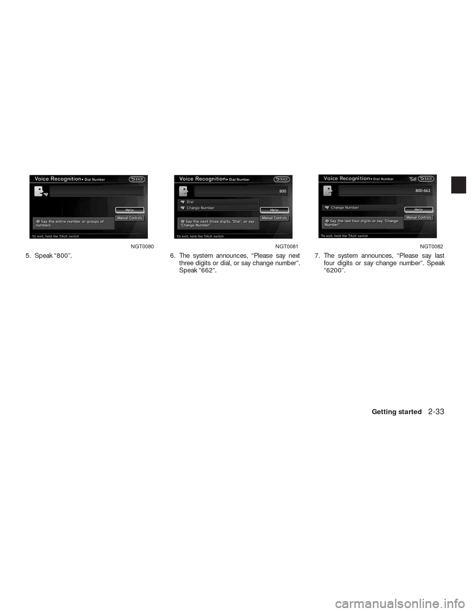 NISSAN ALTIMA HYBRID 2010 L32A / 4.G Navigation Manual 5. Speak “800”. 6. The system announces, “Please say next
three digits or dial, or say change number”.
Speak “662”.7. The system announces, “Please say last
four digits or say change num