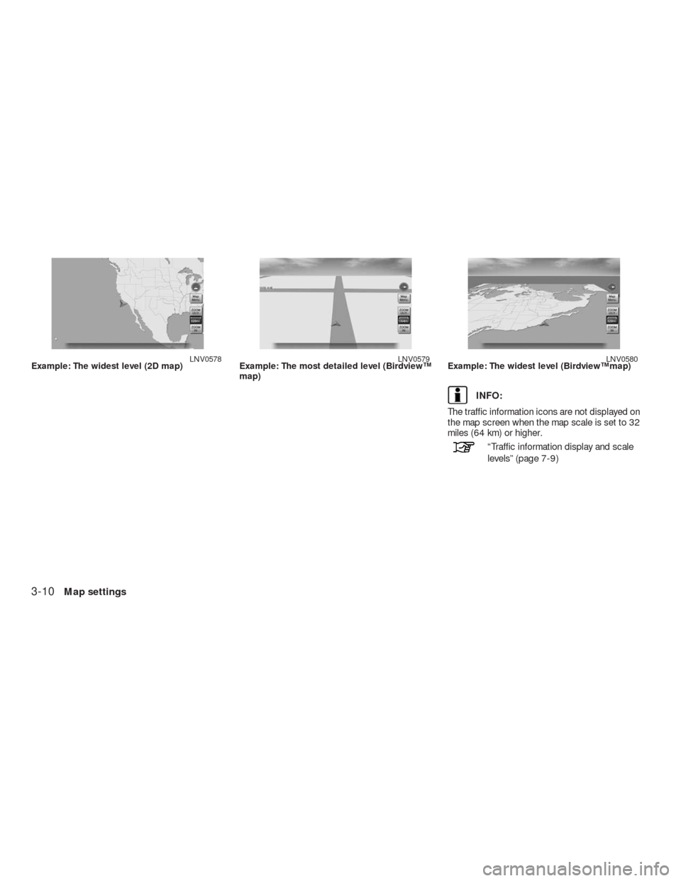 NISSAN ALTIMA HYBRID 2010 L32A / 4.G Navigation Manual INFO:
The traffic information icons are not displayed on
the map screen when the map scale is set to 32
miles (64 km) or higher.
“Traffic information display and scale
levels” (page 7-9)
Example: 