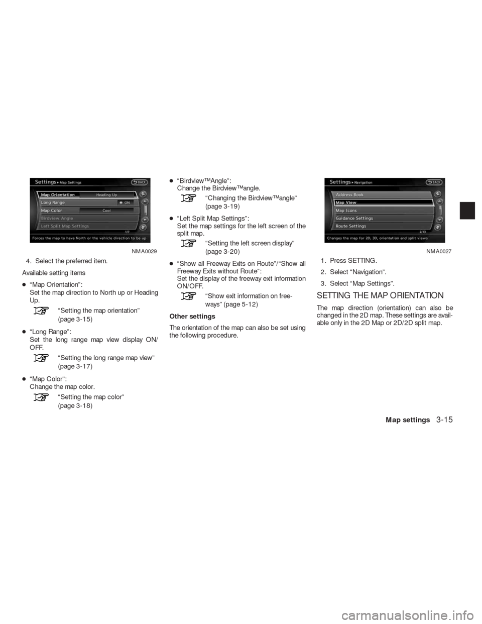 NISSAN ALTIMA HYBRID 2010 L32A / 4.G Navigation Manual 4. Select the preferred item.
Available setting items
●“Map Orientation”:
Set the map direction to North up or Heading
Up.
“Setting the map orientation”
(page 3-15)
●“Long Range”:
Set NISSAN ALTIMA HYBRID 2010 L32A / 4.G Navigation Manual 4. Select the preferred item.
Available setting items
●“Map Orientation”:
Set the map direction to North up or Heading
Up.
“Setting the map orientation”
(page 3-15)
●“Long Range”:
Set