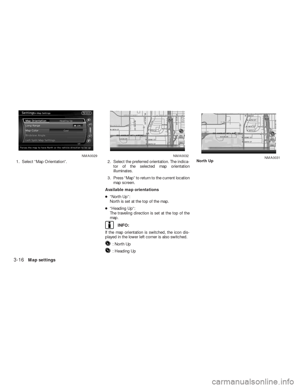 NISSAN ALTIMA HYBRID 2010 L32A / 4.G Navigation Manual 1. Select “Map Orientation”. 2. Select the preferred orientation. The indica-
tor of the selected map orientation
illuminates.
3. Press “Map” to return to the current location
map screen.
Avai