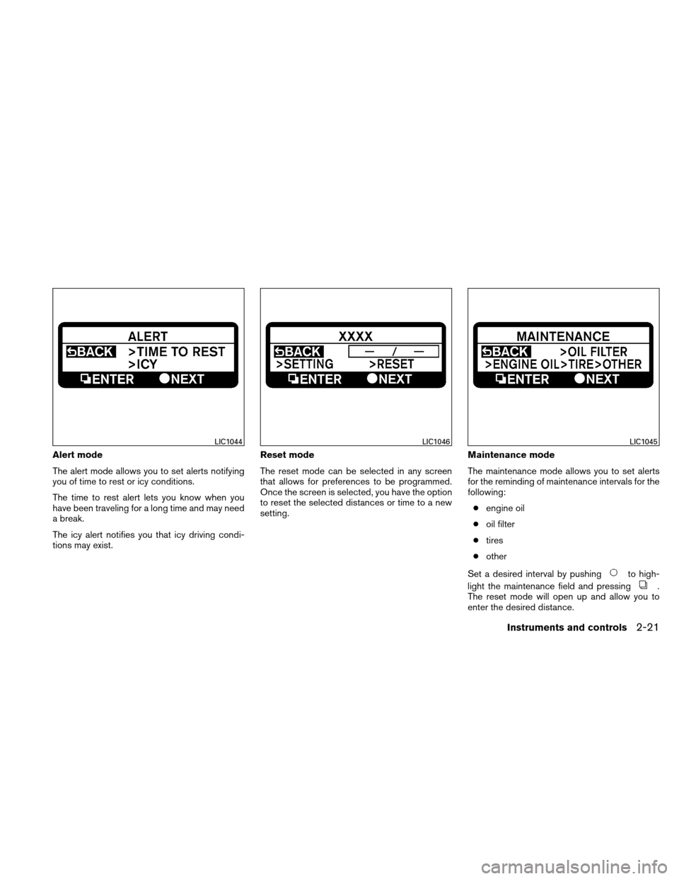 NISSAN ALTIMA HYBRID 2010 L32A / 4.G User Guide Alert mode
The alert mode allows you to set alerts notifying
you of time to rest or icy conditions.
The time to rest alert lets you know when you
have been traveling for a long time and may need
a bre