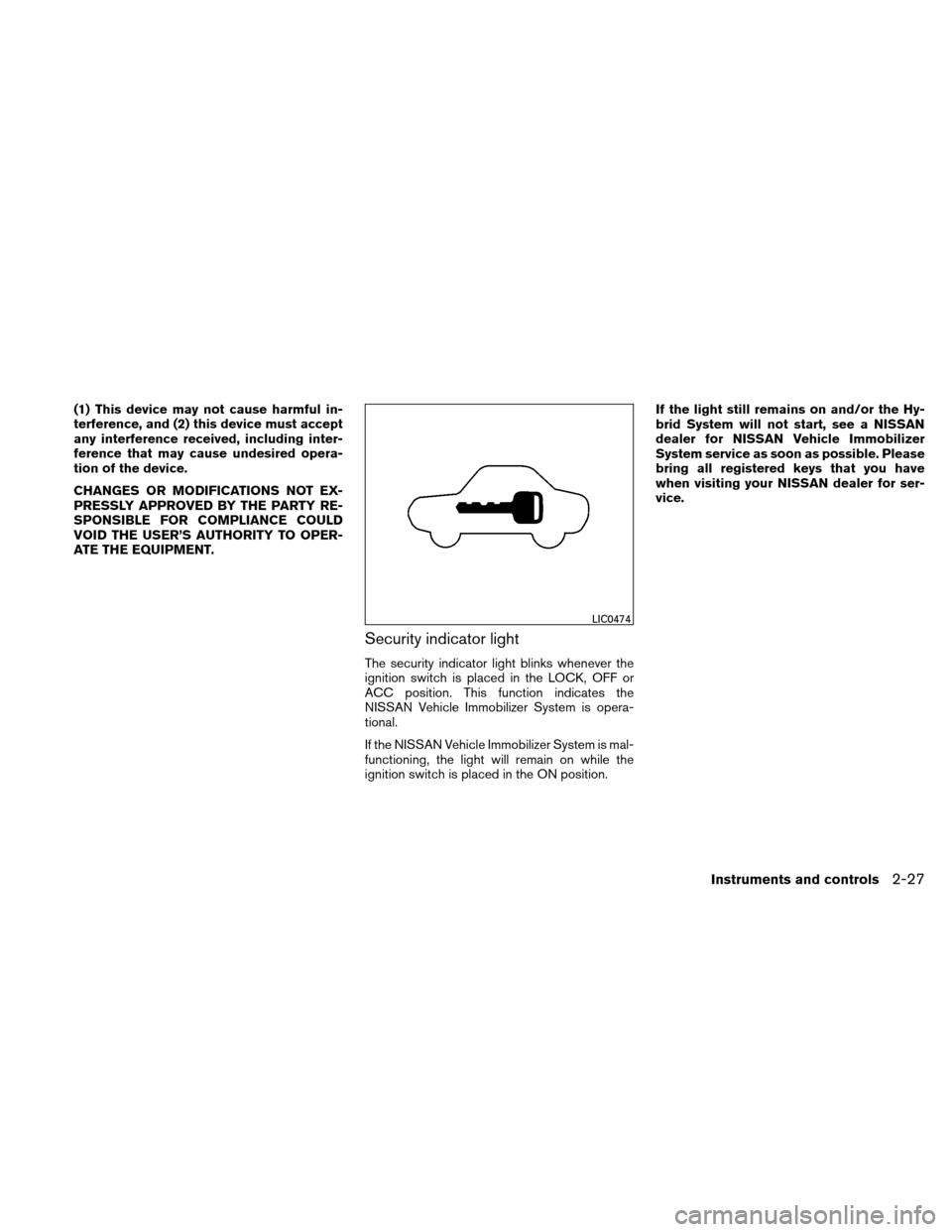 NISSAN ALTIMA HYBRID 2010 L32A / 4.G Owners Manual (1) This device may not cause harmful in-
terference, and (2) this device must accept
any interference received, including inter-
ference that may cause undesired opera-
tion of the device.
CHANGES OR