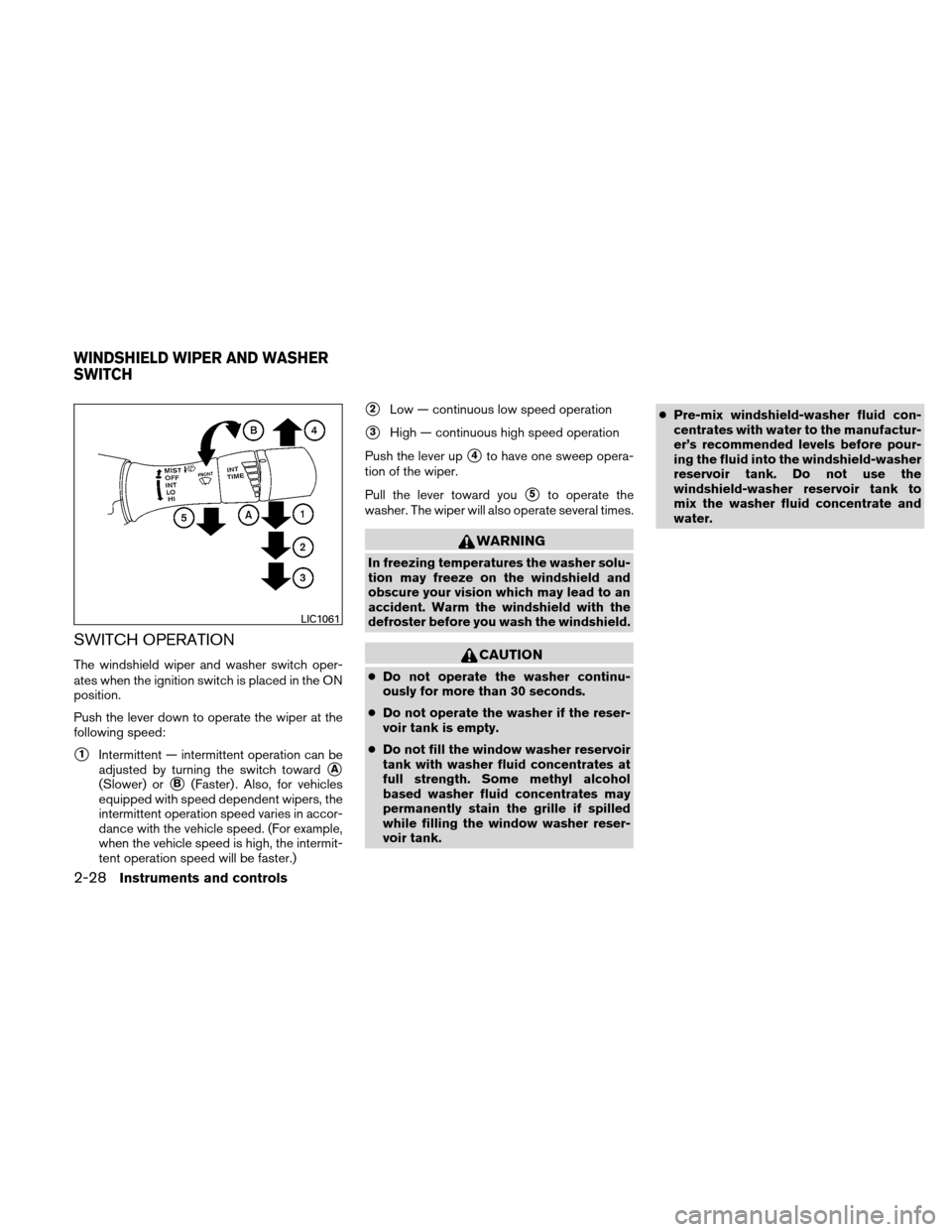 NISSAN ALTIMA HYBRID 2010 L32A / 4.G Owners Manual SWITCH OPERATION
The windshield wiper and washer switch oper-
ates when the ignition switch is placed in the ON
position.
Push the lever down to operate the wiper at the
following speed:
1Intermitten