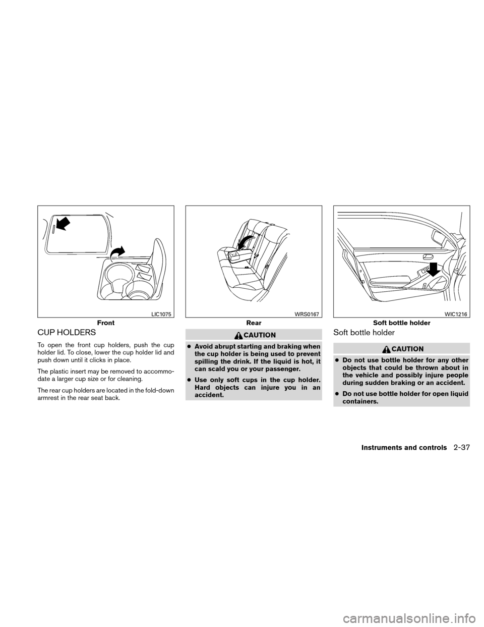 NISSAN ALTIMA HYBRID 2010 L32A / 4.G Owners Manual CUP HOLDERS
To open the front cup holders, push the cup
holder lid. To close, lower the cup holder lid and
push down until it clicks in place.
The plastic insert may be removed to accommo-
date a larg