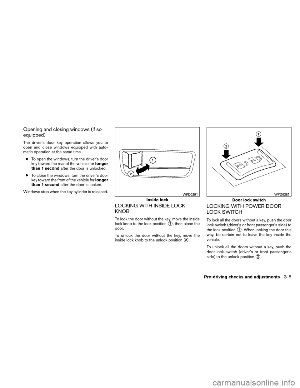 NISSAN ALTIMA HYBRID 2010 L32A / 4.G Owners Manual Opening and closing windows (if so
equipped)
The driver’s door key operation allows you to
open and close windows equipped with auto-
matic operation at the same time.● To open the windows, turn t