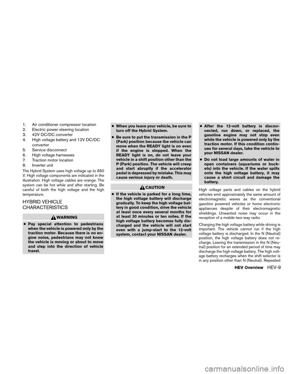 NISSAN ALTIMA HYBRID 2010 L32A / 4.G User Guide 1. Air conditioner compressor location
2. Electric power steering location
3. 42V DC/DC converter
4. High voltage battery and 12V DC/DCconverter
5. Service disconnect
6. High voltage harnesses
7. Trac NISSAN ALTIMA HYBRID 2010 L32A / 4.G User Guide 1. Air conditioner compressor location
2. Electric power steering location
3. 42V DC/DC converter
4. High voltage battery and 12V DC/DCconverter
5. Service disconnect
6. High voltage harnesses
7. Trac