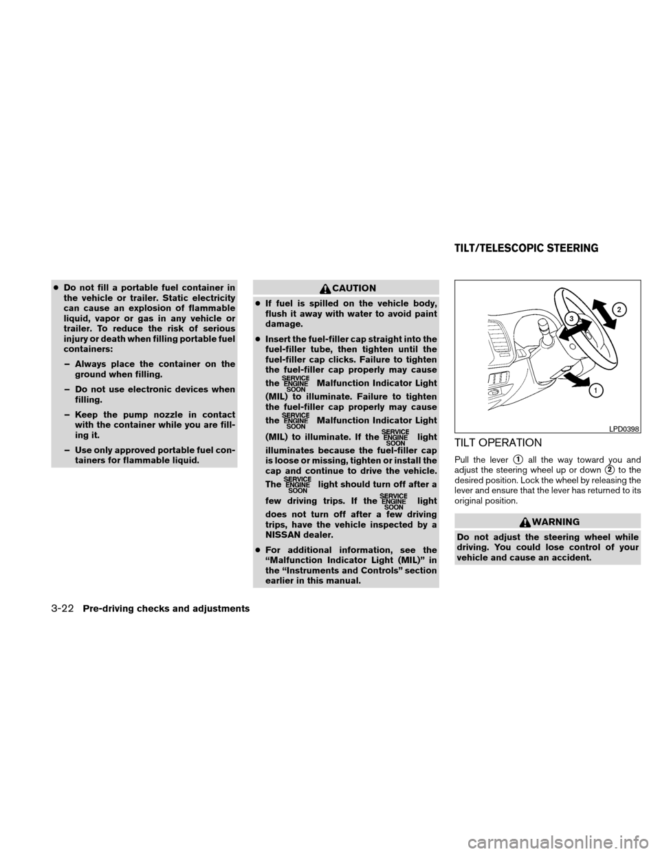 NISSAN ALTIMA HYBRID 2010 L32A / 4.G Owners Manual ●Do not fill a portable fuel container in
the vehicle or trailer. Static electricity
can cause an explosion of flammable
liquid, vapor or gas in any vehicle or
trailer. To reduce the risk of serious