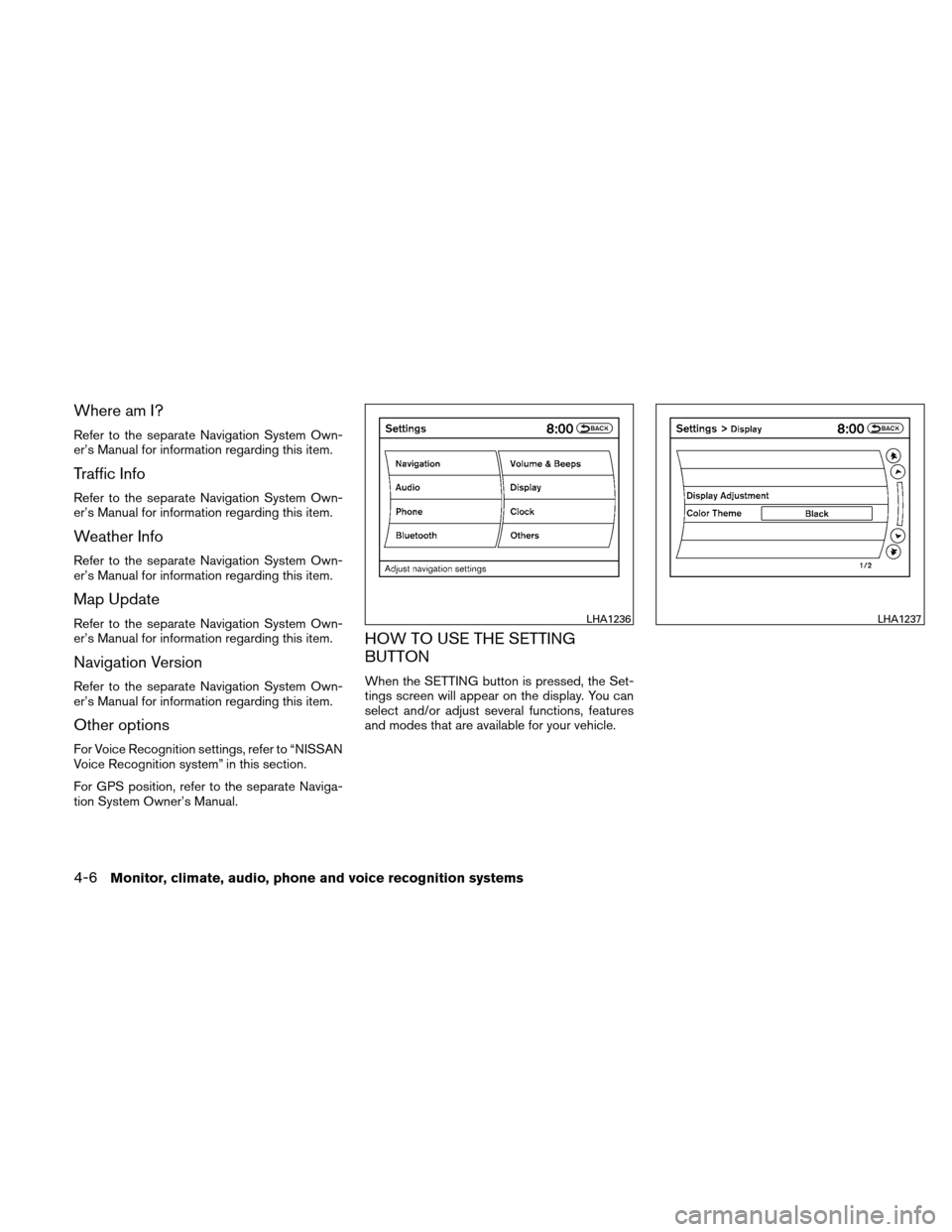 NISSAN ALTIMA HYBRID 2010 L32A / 4.G Owners Manual Where am I?
Refer to the separate Navigation System Own-
er’s Manual for information regarding this item.
Traffic Info
Refer to the separate Navigation System Own-
er’s Manual for information rega