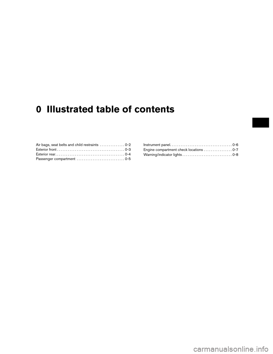 NISSAN ALTIMA HYBRID 2010 L32A / 4.G User Guide 0 Illustrated table of contents
Air bags, seat belts and child restraints..............0-2
Exterior front ......................................0-3
Exterior rear ......................................