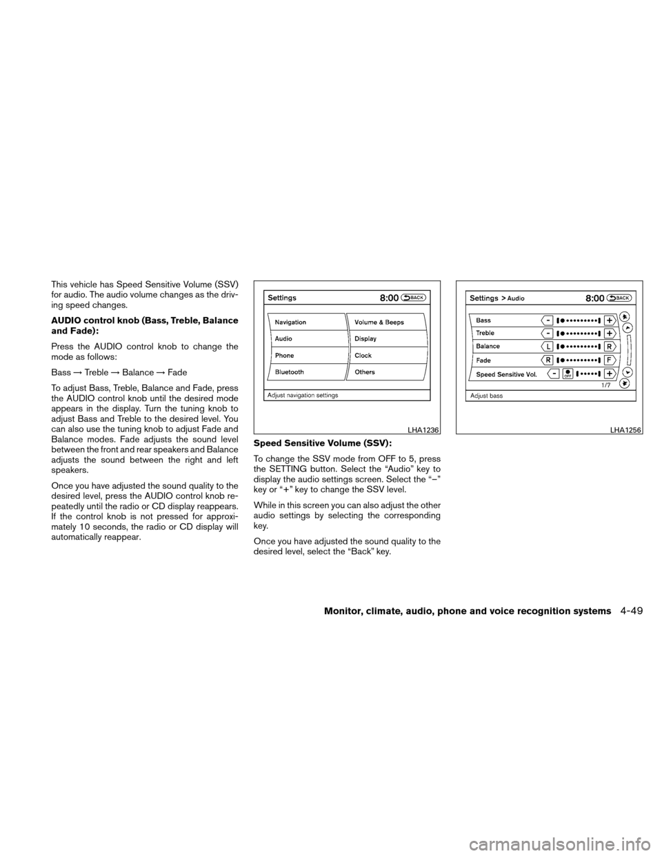 NISSAN ALTIMA HYBRID 2010 L32A / 4.G Owners Manual This vehicle has Speed Sensitive Volume (SSV)
for audio. The audio volume changes as the driv-
ing speed changes.
AUDIO control knob (Bass, Treble, Balance
and Fade):
Press the AUDIO control knob to c