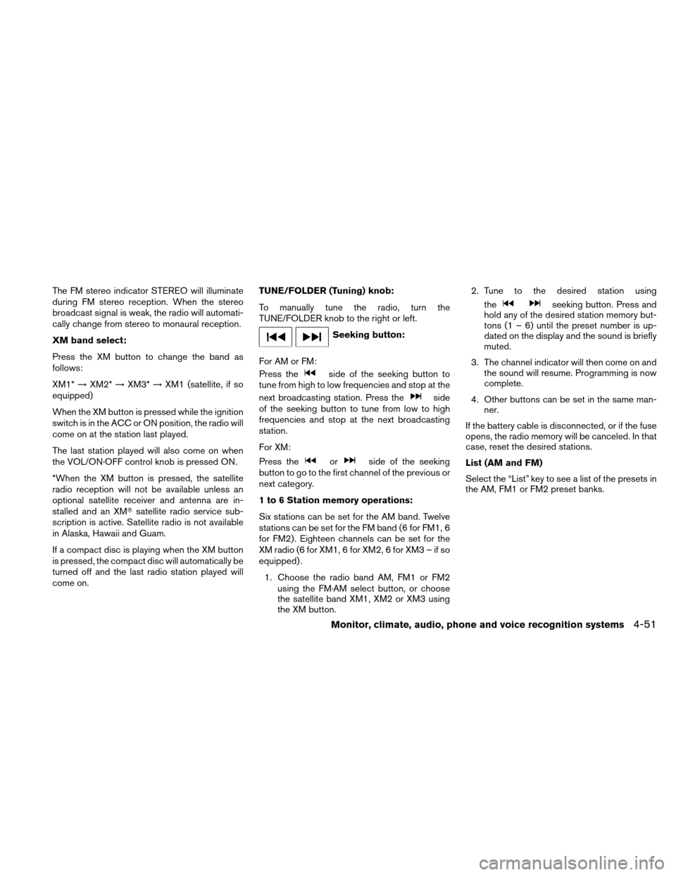 NISSAN ALTIMA HYBRID 2010 L32A / 4.G Owners Guide The FM stereo indicator STEREO will illuminate
during FM stereo reception. When the stereo
broadcast signal is weak, the radio will automati-
cally change from stereo to monaural reception.
XM band se