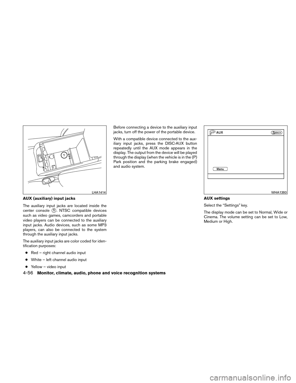 NISSAN ALTIMA HYBRID 2010 L32A / 4.G Owners Manual AUX (auxiliary) input jacks
The auxiliary input jacks are located inside the
center console
1. NTSC compatible devices
such as video games, camcorders and portable
video players can be connected to t