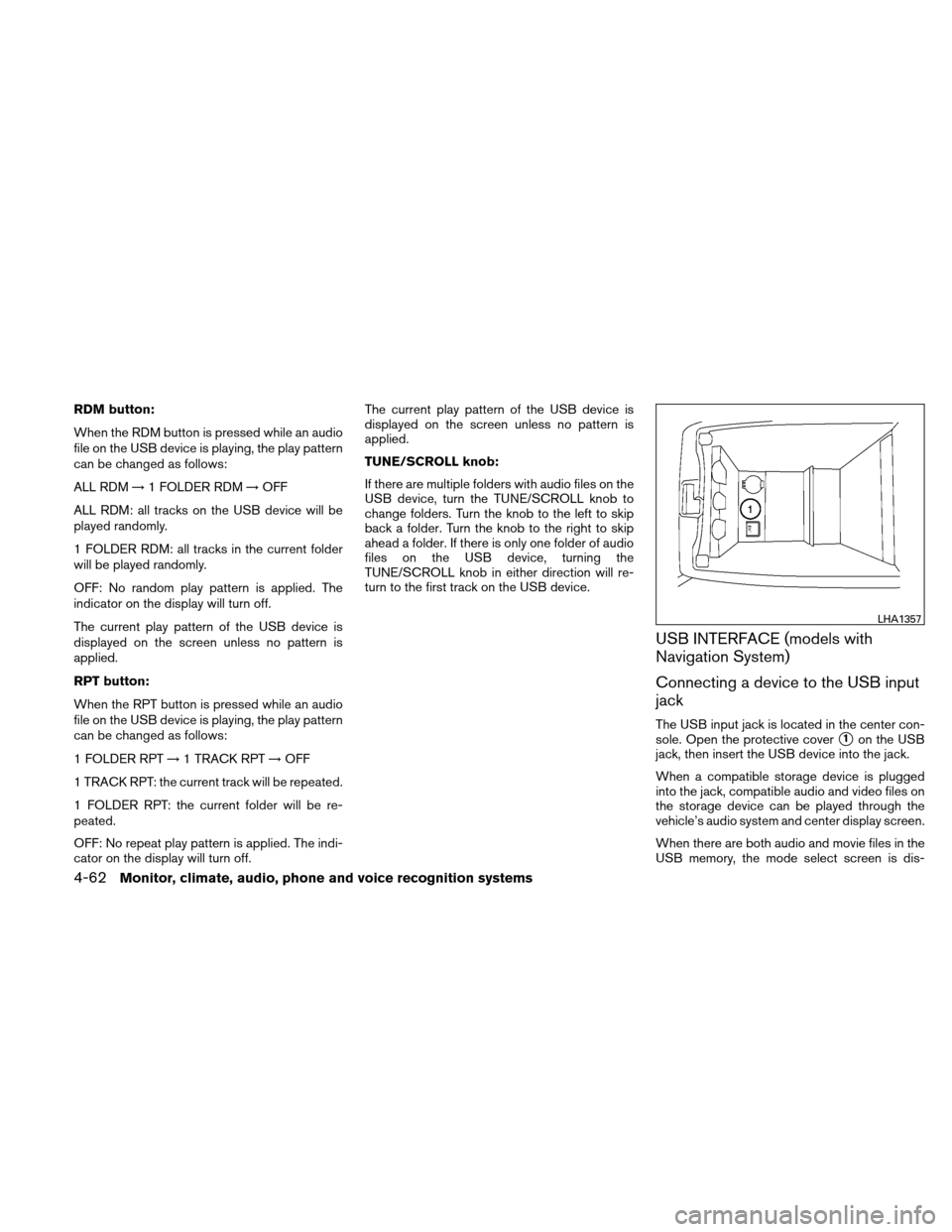 NISSAN ALTIMA HYBRID 2010 L32A / 4.G Owners Manual RDM button:
When the RDM button is pressed while an audio
file on the USB device is playing, the play pattern
can be changed as follows:
ALL RDM→1 FOLDER RDM →OFF
ALL RDM: all tracks on the USB de