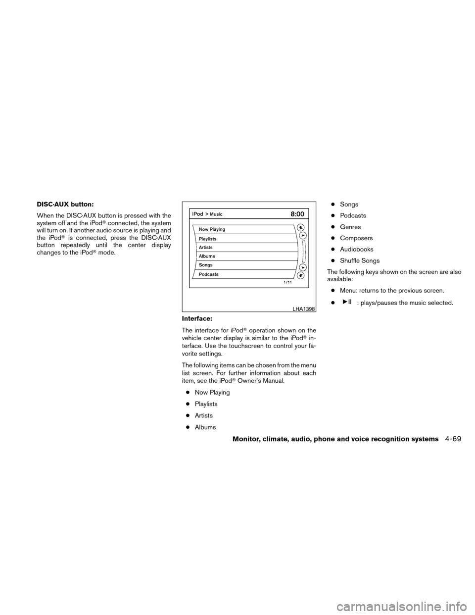 NISSAN ALTIMA HYBRID 2010 L32A / 4.G Owners Manual DISC·AUX button:
When the DISC·AUX button is pressed with the
system off and the iPodconnected, the system
will turn on. If another audio source is playing and
the iPod is connected, press the DIS